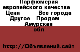  Парфюмерия европейского качества › Цена ­ 930 - Все города Другое » Продам   . Амурская обл.